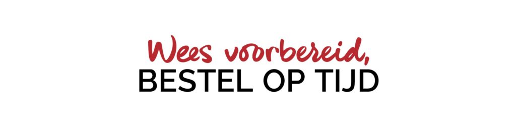 Bestel op tijd !